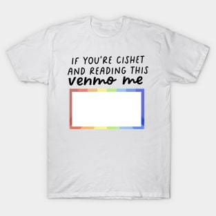 if youre cishet and reading this venmo me T-Shirt